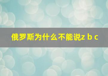 俄罗斯为什么不能说z b c